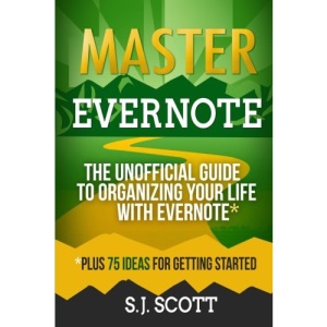 Master Evernote: The Unofficial Guide to Organizing Your Life with Evernote (Plus 75 Ideas for Getting Started)
