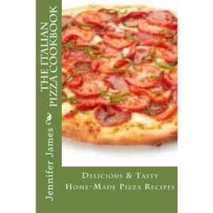 The Italian Pizza Cookbook - Delicious & Tasty Home-Made Pizza Recipes