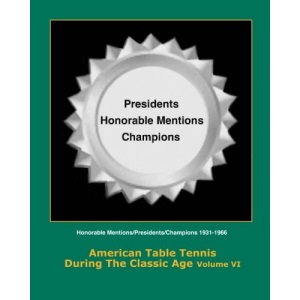 American Table Tennis During the Classic Age Vol VI: Honorable Mentions, Presidents, Champions: Volume 6 (American Table Tennis in the Classic Age)