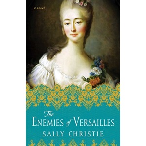 The Enemies of Versailles: A Novel (The Mistresses of Versailles Trilogy)