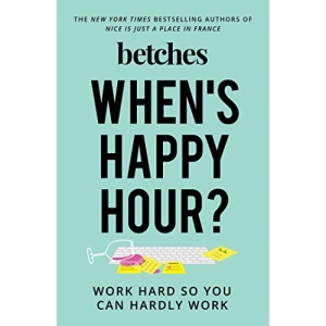When's Happy Hour?: Work Hard So You Can Hardly Work