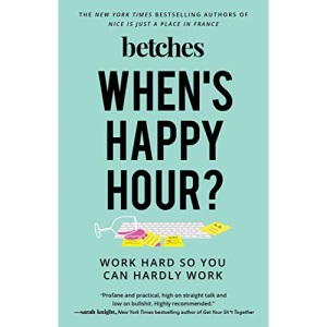 When's Happy Hour?: Work Hard So You Can Hardly Work