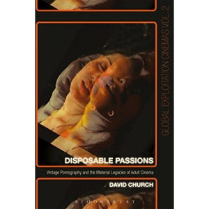 Disposable Passions: Vintage Pornography and the Material Legacies of Adult Cinema (Global Exploitation Cinemas)