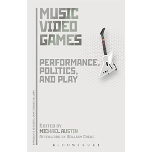Music Video Games: Performance, Politics, and Play (Approaches to Digital Game Studies)