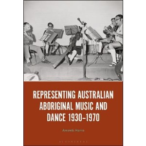 Representing Aboriginal Music and Dance 1930-1970: Assimilation, Resistance, Collaboration