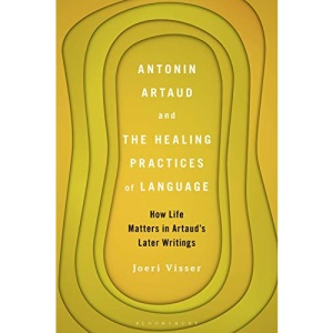 Antonin Artaud and the Healing Practices of Language: How Life Matters in Artaud s Later Writings