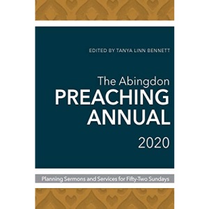 The Abingdon Preaching Annual 2020: Planning Sermons and Services for Fifty-Two Sundays