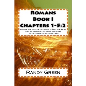 Romans Book I: Chapters 1-5:2: Volume 9 of Heavenly Citizens in Earthly Shoes, An Exposition of the Scriptures for Disciples and Young Christians
