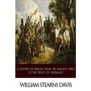 A History of France from the Earliest Times to the Treaty of Versailles