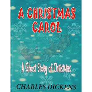 A Christmas Carol: A Ghost Story of Christmas: Charles Dickens