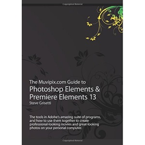 The Muvipix.com Guide to Photoshop Elements & Premiere Elements 13: The tools in Adobe's amazing suite of programs, and how to use them together to ... photos on your personal computer.
