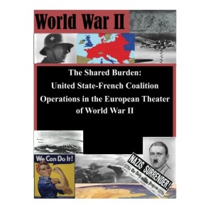 The Shared Burden: United State-French Coalition Operations in the European Theater of World War II (WWII)
