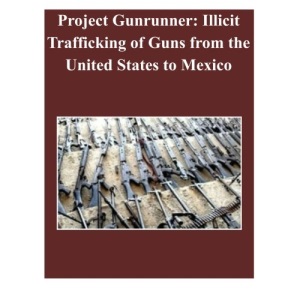Project Gunrunner: Illicit Trafficking of Guns from the United States to Mexico