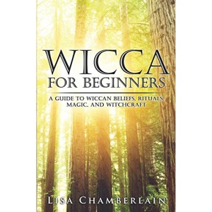 Wicca for Beginners: A Guide to Wiccan Beliefs, Rituals, Magic, and Witchcraft (Wicca for Beginners Series)