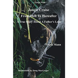 Jungle Cruise From Hell To Hereafter: A True Story About A Father's Love