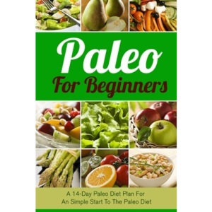 Paleo For Beginners: A 14-Day Paleo Diet Plan For A Simple Start To The Paleo Diet