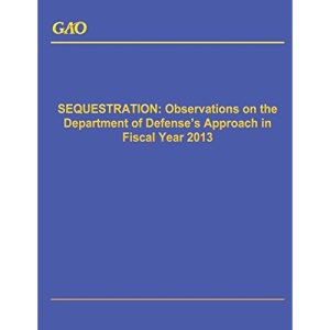 SEQUESTRATION: Observations on the Department of Defense?s Approach in Fiscal Year 2013