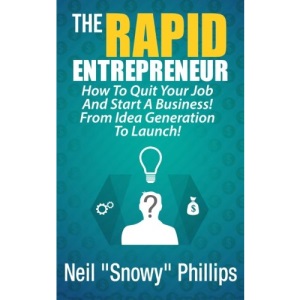 The Rapid Entrepreneur! How To Quit Your Job And Start A Business! From Idea Generation To Launch!: The Entrepreneur's guide to starting a successful business