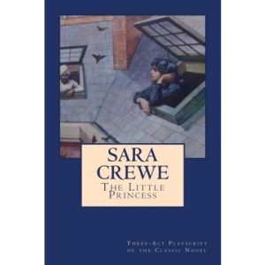 Sara Crewe - The Little Princess: Three-Act Playscript of the Classic Novel