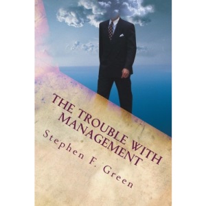 The Trouble with Management: Current Management practice and why it should change