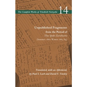 Unpublished Fragments from the Period of Thus Spoke Zarathustra (I: Summer 1882Winter 1883/84): Volume 14 (The Complete Works of Friedrich Nietzsche)