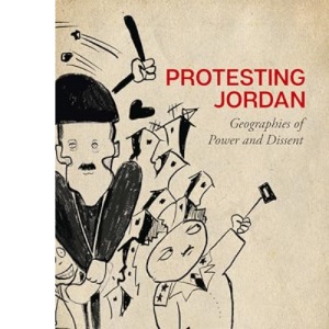 Protesting Jordan: Geographies of Power and Dissent (Stanford Studies in Middle Eastern and Islamic Societies and Cultures)