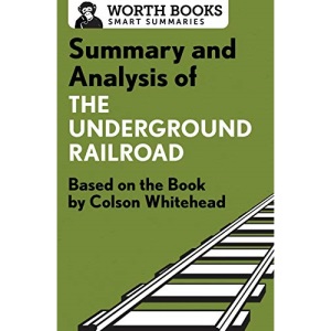 Summary and Analysis of The Underground Railroad: Based on the Book by Colson Whitehead (Smart Summaries)