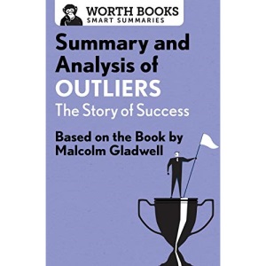 Summary and Analysis of Outliers: The Story of Success: Based on the Book by Malcolm Gladwell (Smart Summaries)