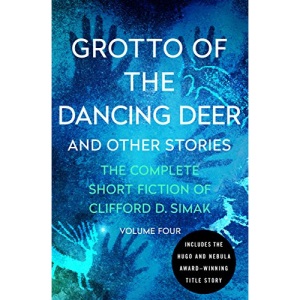 Grotto of the Dancing Deer: And Other Stories: 4 (The Complete Short Fiction of Clifford D. Simak, 4)