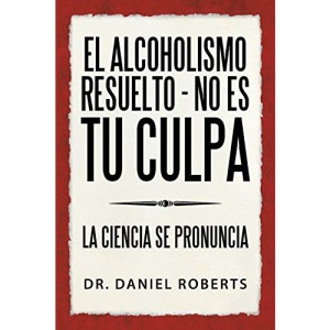 El alcoholismo resuelto - No es tu culpa: La ciencia se pronuncia