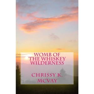 Womb of the Whiskey Wilderness: Southern mountain inspired poetry for the adventurous soul.