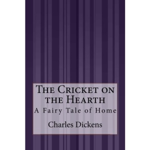 The Cricket on the Hearth: A Fairy Tale of Home