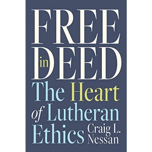 Free in Deed: The Heart of Lutheran Ethics