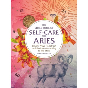 The Little Book of Self-Care for Aries: Simple Ways to Refresh and Restore―According to the Stars (Astrology Self-Care)
