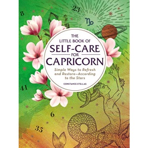 The Little Book of Self-Care for Capricorn: Simple Ways to Refresh and Restore―According to the Stars (Astrology Self-Care)