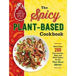 The Spicy Plant-Based Cookbook: More Than 200 Fiery Snacks, Dips, and Main Dishes for the Plant-Based Lifestyle