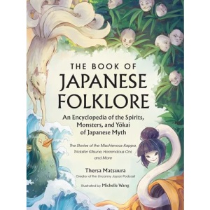 The Book of Japanese Folklore: An Encyclopedia of the Spirits, Monsters, and Yokai of Japanese Myth: The Stories of the Mischievous Kappa, Trickster ... More (World Mythology and Folklore Series)