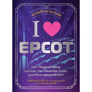I Love EPCOT: 100+ Magical Facts, Quizzes, Fa...