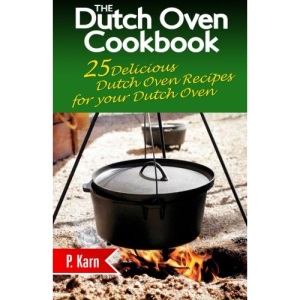 The Dutch Oven Cookbook: 25 Delicious Dutch Oven Recipes for your Dutch Oven