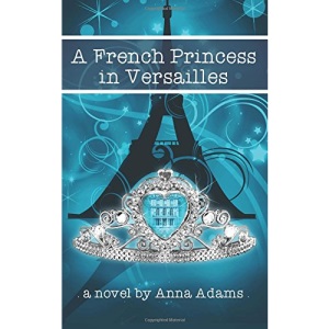 A French Princess in Versailles: Volume 3 (The French Girl Series)