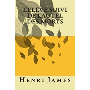 L'Eleve suivi de L'autel des morts: Volume 3 (Oeuvres de Henri James)