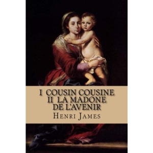 I Cousin Cousine II La Madone de l'avenir: Volume 3 (oeuvres de Sr Henri James)