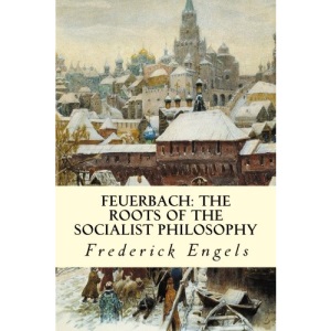Feuerbach: The Roots of the Socialist Philosophy