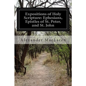 Expositions of Holy Scripture: Ephesians, Epistles of St. Peter, and St. John