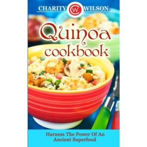 Quinoa Cookbook: Harness The Power Of An Ancient Superfood