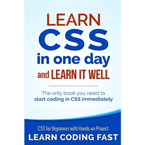 Learn CSS in One Day and Learn It Well (Includes HTML5): CSS for Beginners with Hands-on Project. The only book you need to start coding in CSS ... 2 (Learn Coding Fast with Hands-On Project)