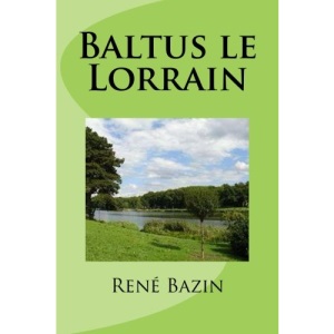 Baltus le Lorrain: Volume 16 (Oeuvres de Ren Bazin)