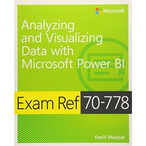 Exam Ref 70-778 Analyzing and Visualizing Data by Using Microsoft Power BI
