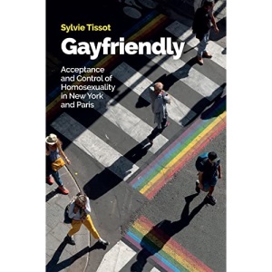 Gayfriendly: Acceptance and Control of Homosexuality in New York and Paris