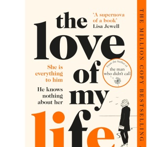 The Love of My Life: An OMG Love Story From the Million Copy Bestselling Author of The Man Who Didn't Call